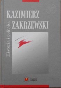 red. Małgorzata Dąbrowska • Kazimierz Zakrzewski. Historia i polityka