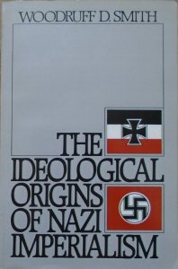 Woodruff D. Smith • The Ideological Origins of Nazi Imperialism