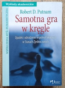 Robert D. Putnam • Samotna gra w kręgle. Upadek i odrodzenie wspólnot lokalnych w Stanach Zjednoczonych