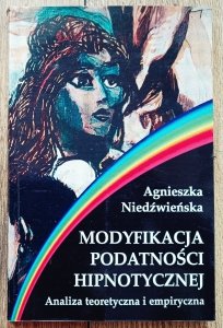 Agnieszka Niedźwieńska • Modyfikacja podatności hipnotycznej. Analiza teoretyczna i empiryczna