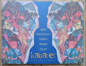 Kabaret. Początek XX wieku: Berlin, Monachium, Kraków, Wiedeń, Zurych