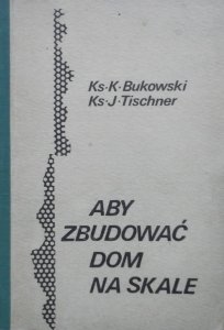 K. Bukowski, J. Tischner • Aby zbudować dom na skale