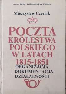 Mieczysław Czernik • Poczta Królestwa Polskiego w latach 1815-1851. Organizacja i dokumentacja działalności