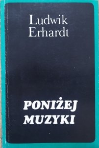 Ludwik Erhardt • Poniżej muzyki