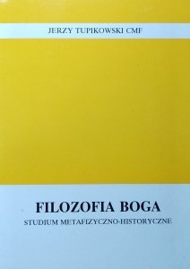 Jerzy Tupikowski • Filozofia Boga - studium metafizyczno - historyczne 