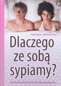 Frank Hajcak, Patricia Garwood • Dlaczego ze sobą sypiamy? Nieseksualne powody, dla których ludzie uprawiają seks