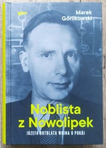 Marek Górlikowski • Noblista z Nowolipek. Józefa Rotblata wojna o pokój