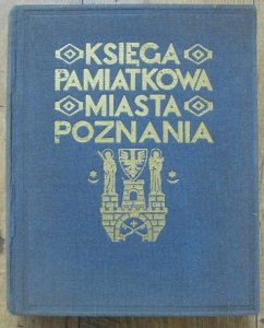 Księga pamiątkowa miasta Poznania • Dziesięć lat pracy polskiego zarządu stołecznego miasta Poznania [1929]