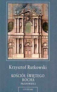 Krzysztof Rutkowski • Kościół świętego Rocha. Przypowieści