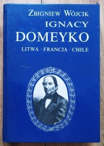 Zbigniew Wójcik • Ignacy Domeyko. Litwa - Francja - Chile