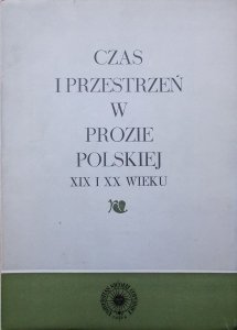 Czas i przestrzeń w prozie polskiej XIX i XX wieku