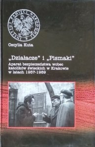 Cecylia Kuta • Działacze i Pismaki. Aparat bezpieczeństwa wobec katolików świeckich w Krakowie w latach 1957-1989