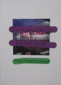 Piotr Piaszczyński • Przerwa w podróży