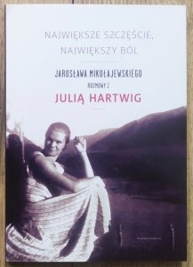 Julia Hartwig, Jarosław Mikołajewski • Największe szczęście, największy ból