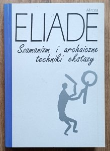 Mircea Eliade • Szamanizm i archaiczne techniki ekstazy