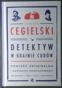 Tadeusz Cegielski • Detektyw w krainie cudów. Powieść kryminalna i narodziny nowoczesności 
