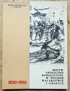 Motyw społeczno-rewolucyjny w polskim malarstwie i grafice 1850-1950. Katalog wystawy zorganizowanej w 30-lecie powstania Polskiej Partii Robotniczej