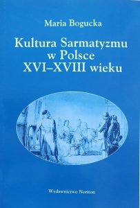Maria Bogucka • Kultura Sarmatyzmu w Polsce XVI-XVIII wieku