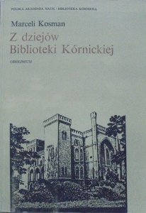 Marceli Kosman • Z dziejów Biblioteki Kórnickiej