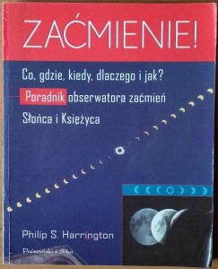Philip Harrington • Zaćmienie! Co, gdzie, kiedy, dlaczego i jak? Przewodnik obserwatora Zaćmień Słońca i Księżyca