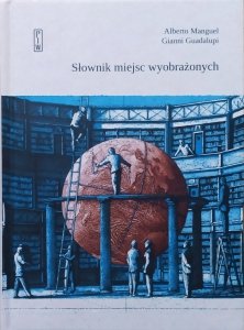 Alberto Manguel, Gianni Guadalupi • Słownik miejsc wyobrażonych