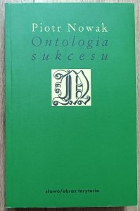 Piotr Nowak • Ontologia sukcesu. Esej przy filozofii Alexandre'a Kojeve'a