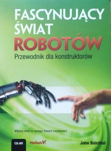 John Baichtal • Fascynujący świat robotów. Przewodnik dla konstruktorów