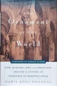 Maria Rosa Menocal • The Ornament of the World: How Muslims, Jews and Christians Created a Culture of Tolerance in Medieval Spain