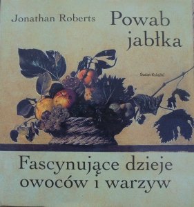 Jonathan Roberts • Powab jabłka. Fascynujące dzieje owoców i warzyw