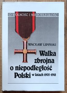 Wacław Lipiński • Walka zbrojna o niepodległość Polski w latach 1905-1918