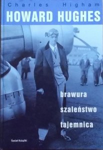 Charles Higham • Howard Hughes: brawura, szaleństwo, tajemnica