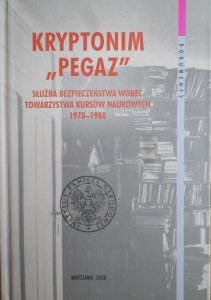 Łukasz Kamiński, Grzegorz Waligóra • Kryptonim Pegaz. Służba Bezpieczeństwa wobec Towarzystwa Kursów Naukowych 1978-1980