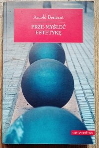 Arnold Berleant • Prze-myśleć estetykę