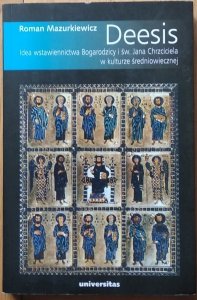 Roman Mazurkiewicz • Deesis. Idea wstawiennictwa Bogarodzicy i św. Jana Chrzciciela w kulturze średniowiecznej 