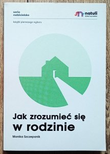 Monika Szczepanik • Jak zrozumieć się w rodzinie