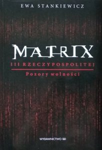 Ewa Stankiewicz • Matrix III Rzeczypospolitej. Pozory wolności