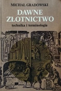 Michał Gradowski • Dawne złotnictwo. Technika i terminologia