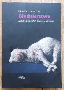 ks. Andrzej Draguła • Bluźnierstwo. Między grzechem a przestępstwem