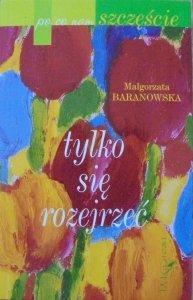 Małgorzata Baranowska • Po co nam szczęście? Tylko się rozejrzeć