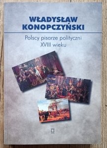 Władysław Konopczyński • Polscy pisarze polityczni XVIII wieku