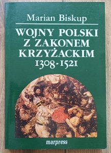 Marian Biskup • Wojny Polski z Zakonem Krzyżackim 1308-1521