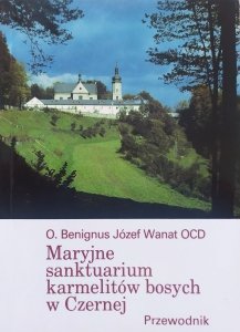 O. Benignus Józef Wanat • Maryjne Sanktuarium Karmelitów Bosych w Czernej. Przewodnik