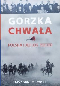 Richard M. Watt • Gorzka chwała. Polska i jej los 1918-1939