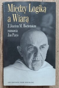 Między Logiką a Wiarą. Z Józefem M. Bocheńskim rozmawia Jan Parys