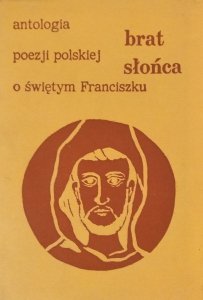 Wacław Michalczyk • Brat Słońca. Antologia poezji polskiej o świętym Franciszku z Asyżu