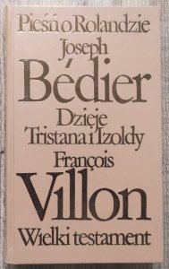 Francois Villon, Joseph Bedier • Pieśń o Rolandzie. Dzieje Tristana i Izoldy. Wielki testament