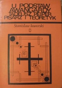 Stanisław Jaworski • U podstaw awangardy. Tadeusz Peiper, pisarz i teoretyk