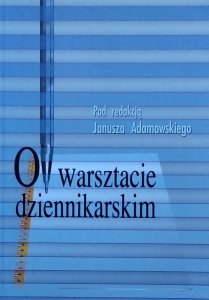 Janusz Adamowski • O warsztacie dziennikarskim