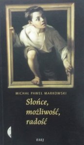 Michał Paweł Markowski • Słońce, możliwość, radość