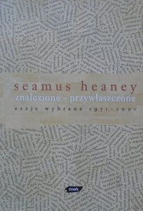 Seamus Heaney • Znalezione - przywłaszczone. Eseje wybrane 1971-2001 [Joyce, Brodski, Eliot, Plath, Dylan Thomas]